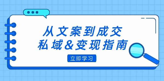 从文案到成交，私域&变现指南：朋友圈策略+文案撰写+粉丝运营实操-副业网