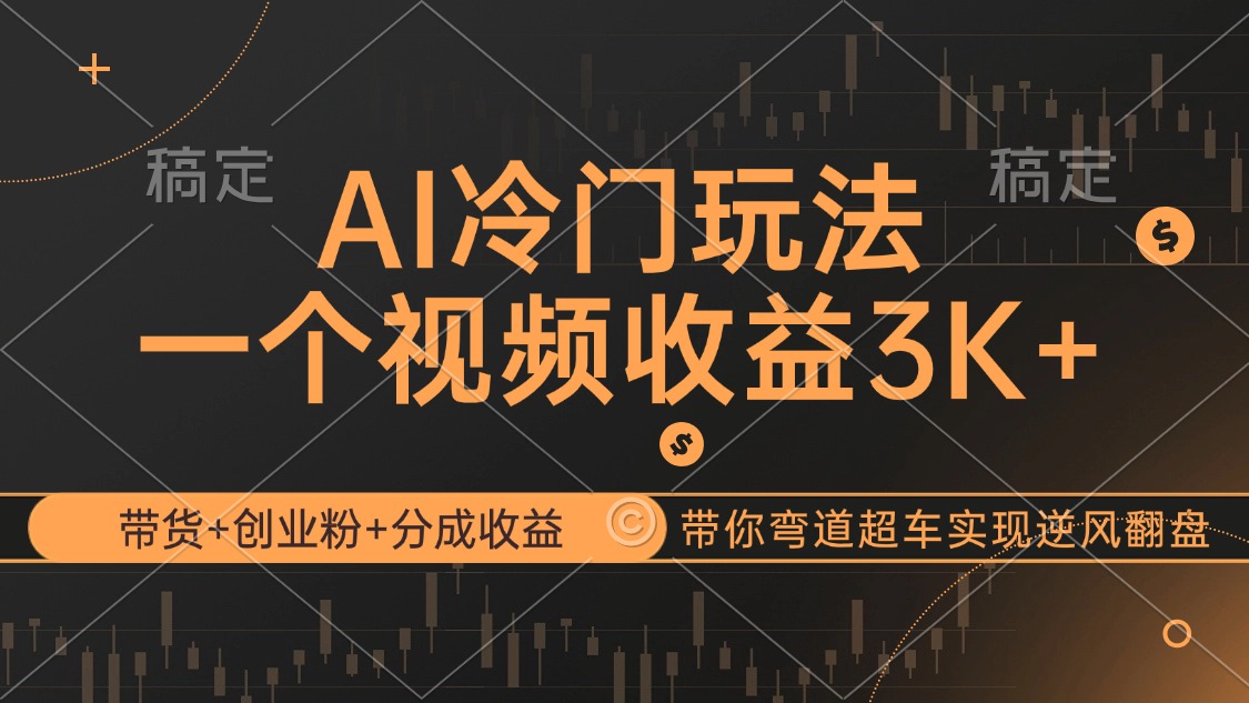 AI冷门玩法，带货+创业粉+分成收益带你弯道超车，实现逆风翻盘-副业网