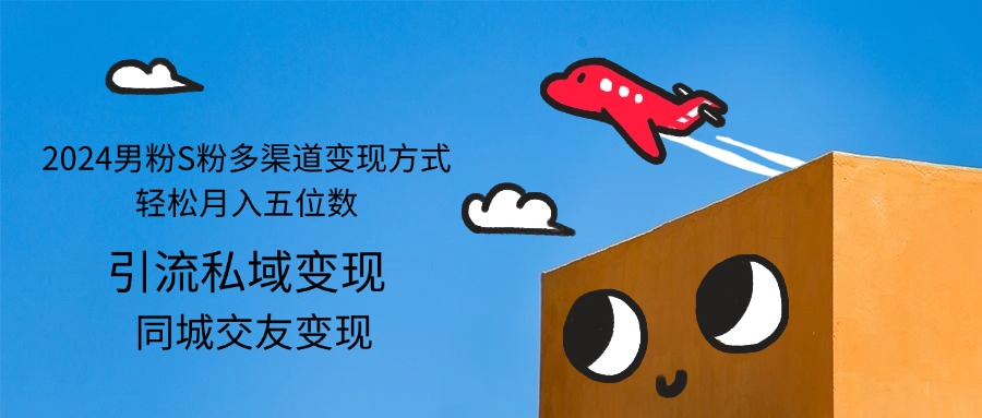 2024男粉S粉多渠道变现方式轻松月入五位数-副业网