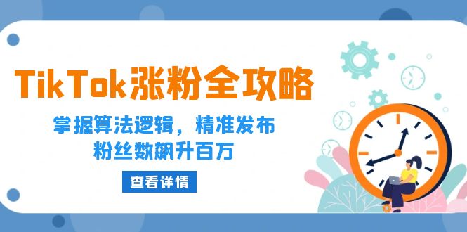 TikTok涨粉全攻略：掌握算法逻辑，精准发布，粉丝数飙升百万-副业网