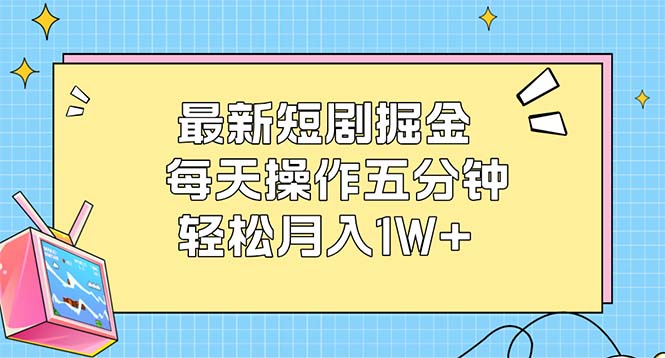 最新短剧掘金：每天操作五分钟，轻松月入1W+-副业网