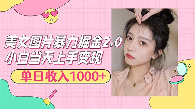 美女图片暴力掘金2.0，轻松日入1000+，简单易上手-副业网