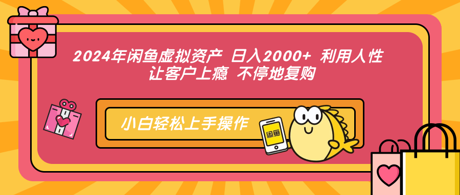 2024年闲鱼虚拟资产 日入2000+ 利用人性 让客户上瘾 不停地复购-副业网