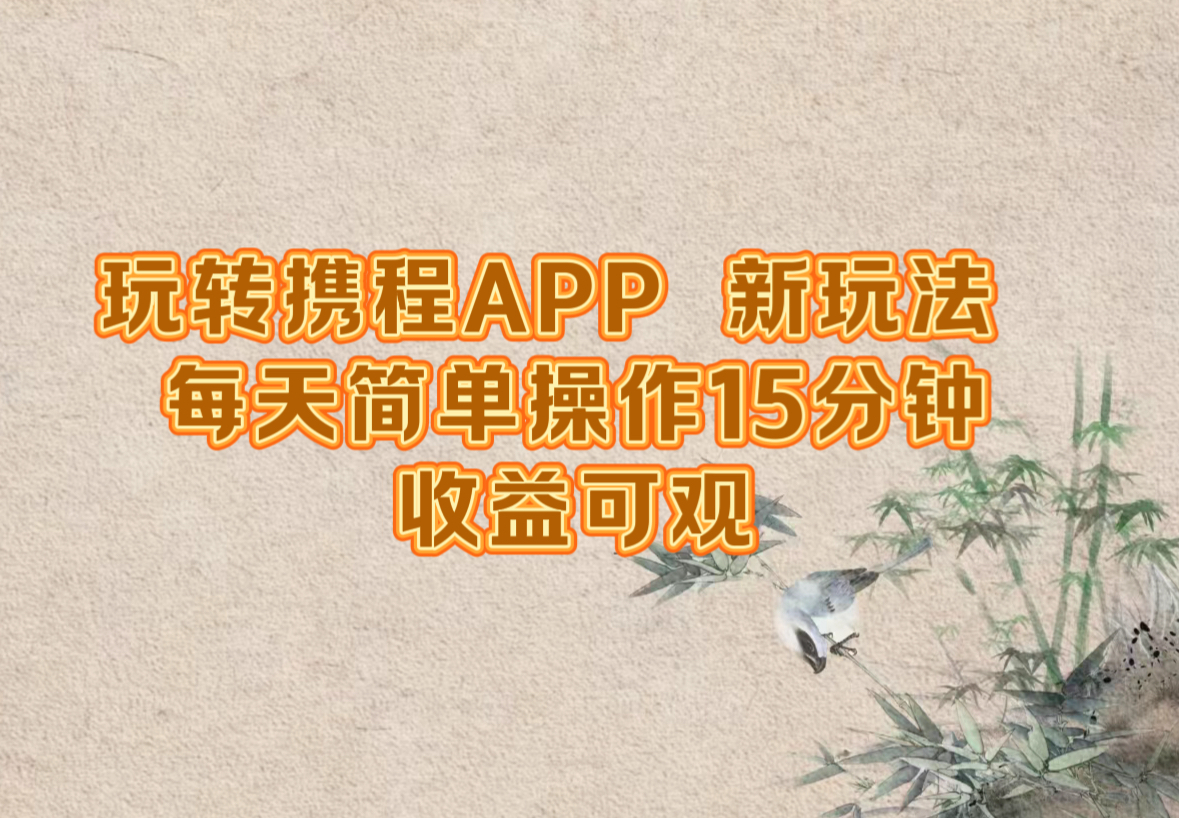 玩转携程APP，新玩法，每天简单操作15分钟，收益可观-副业网