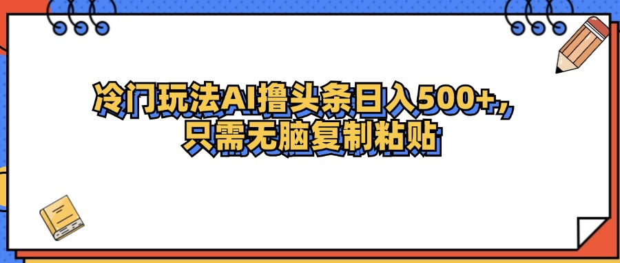 冷门玩法最新AI头条撸收益日入500+-副业网