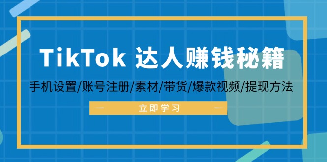 TikTok&达人赚钱秘籍 手机设置/账号注册/素材/带货/爆款视频/提现方法-副业网