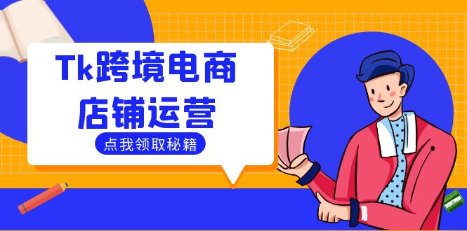 Tk跨境电商店铺运营：选品策略与流量变现技巧，助力跨境商家成功出海-副业网