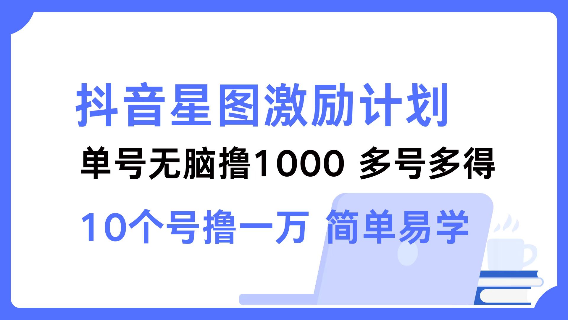 抖音星图激励计划 单号可撸1000  2个号2000  多号多得 简单易学-副业网