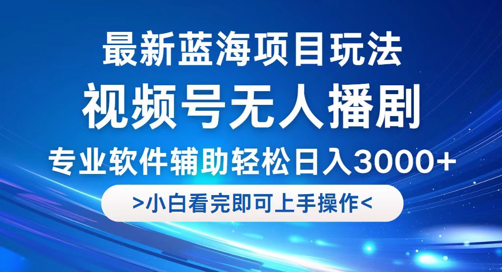 视频号最新玩法，无人播剧，轻松日入3000+，最新蓝海项目，拉爆流量收…-副业网