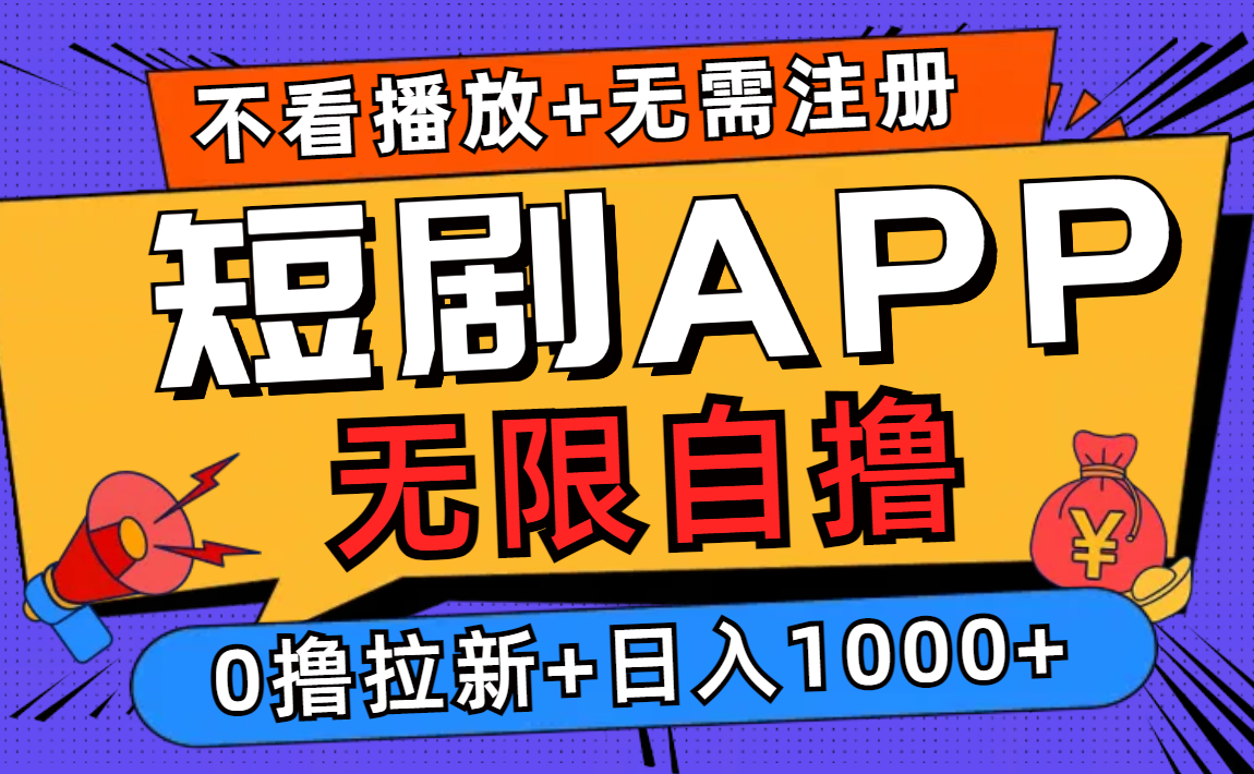 短剧app无限自撸，不看播放不用注册，0撸拉新日入1000+-副业网