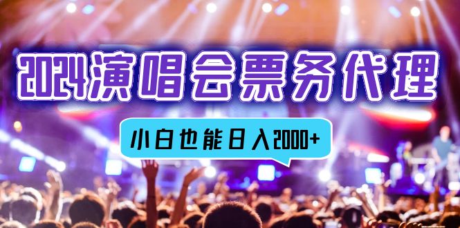 2024演唱会票务代理，全网最低价票务渠道，小白也能轻松日入2000+-副业网