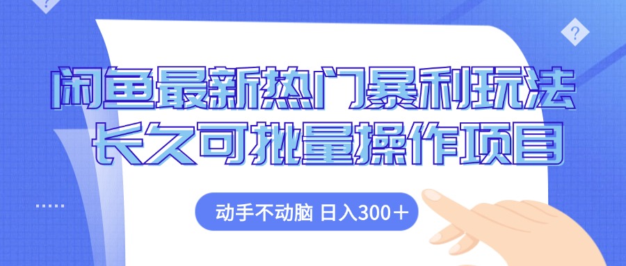 闲鱼最新热门暴利玩法，动手不动脑 长久可批量操作项目-副业网