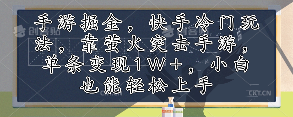 手游掘金，快手冷门玩法，靠萤火突击手游，单条变现1W+，小白也能轻松上手-副业网