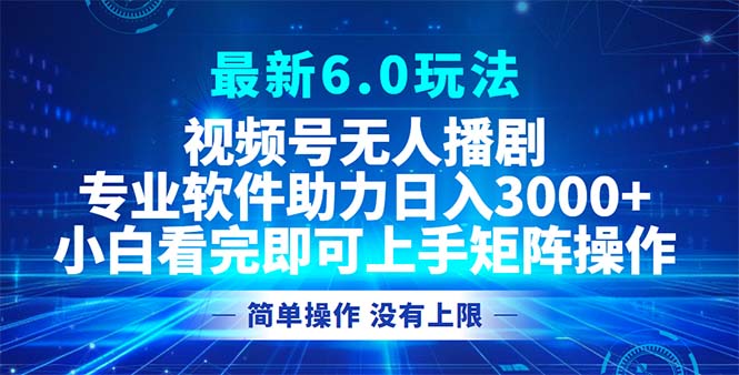 视频号最新6.0玩法，无人播剧，轻松日入3000+-副业网