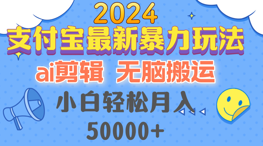 2024支付宝最新暴力玩法，AI剪辑，无脑搬运，小白轻松月入50000+-副业网