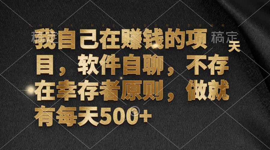 我自己在赚钱的项目，软件自聊，不存在幸存者原则，做就有每天500+-副业网