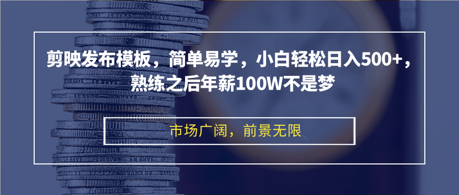 剪映发布模板，简单易学，小白轻松日入500+，熟练之后年薪100W不是梦-副业网