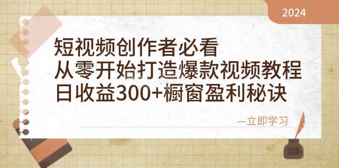 短视频创作者必看：从零开始打造爆款视频教程，日收益300+橱窗盈利秘诀-副业网