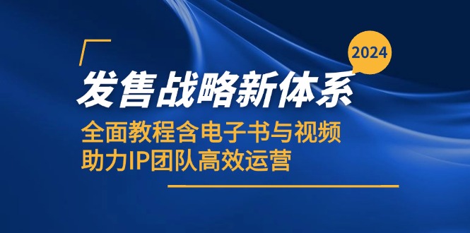 2024发售战略新体系，全面教程含电子书与视频，助力IP团队高效运营-副业网