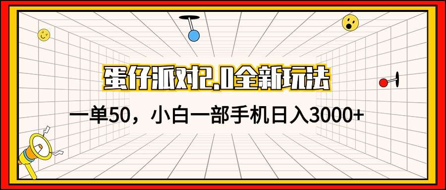 蛋仔派对2.0全新玩法，一单50，小白一部手机日入3000+-副业网