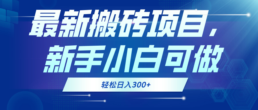 最新0门槛搬砖项目，新手小白可做，轻松日入300+-副业网