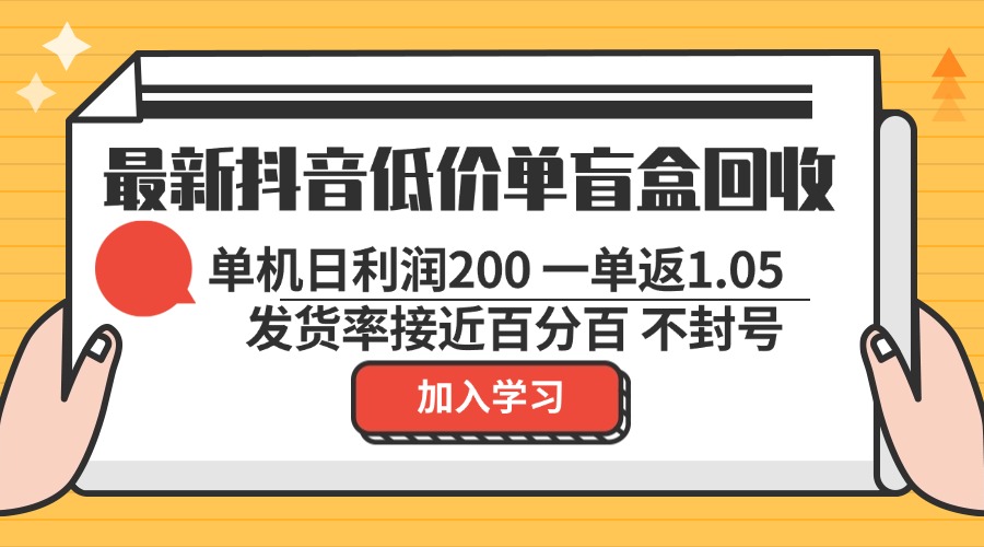 最新抖音低价单盲盒回收 一单1.05 单机日利润200 纯绿色不封号-副业网
