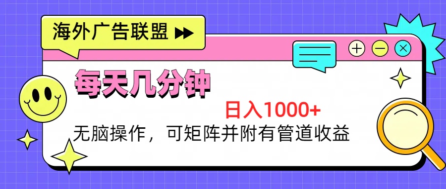 海外广告联盟,每天几分钟日入1000+无脑操作,可矩阵并附有管道收益-副业网