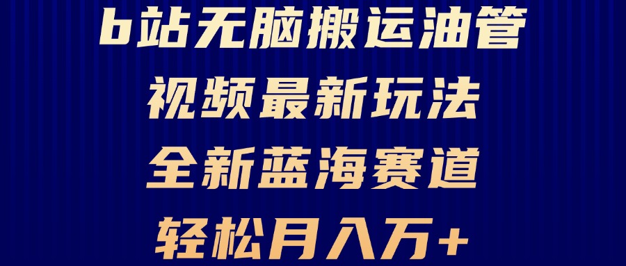 B站无脑搬运油管视频最新玩法，轻松月入过万，小白轻松上手，全新蓝海赛道-副业网