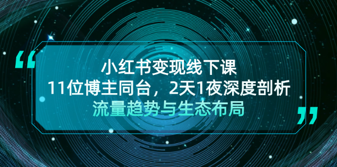 小红书变现线下课！11位博主同台，2天1夜深度剖析流量趋势与生态布局-副业网