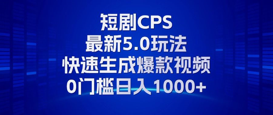 11月最新短剧CPS玩法，快速生成爆款视频，小白0门槛轻松日入1000+-副业网