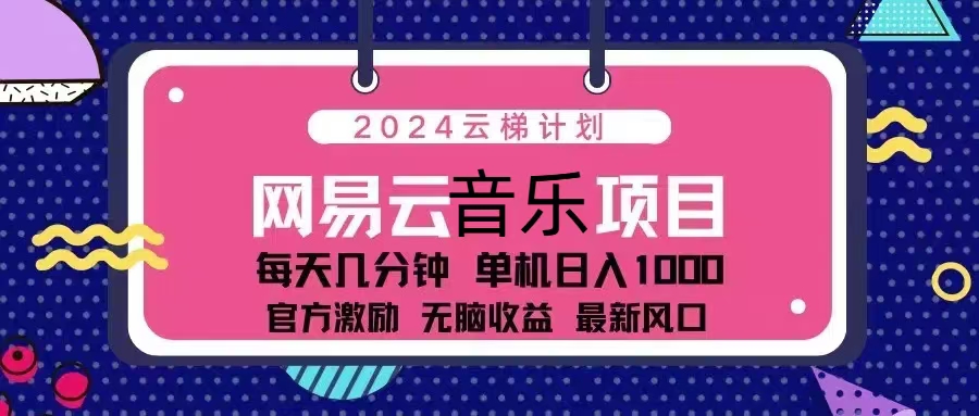 2024云梯计划 网易云音乐项目：每天几分钟 单机日入1000 官方激励 无脑…-副业网