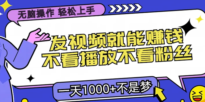 无脑操作，只要发视频就能赚钱？不看播放不看粉丝，小白轻松上手，一天…-副业网