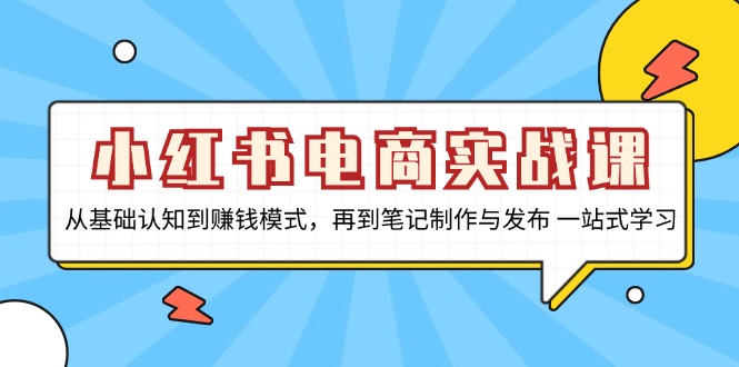 小红书电商实战课，从基础认知到赚钱模式，再到笔记制作与发布 一站式学习-副业网
