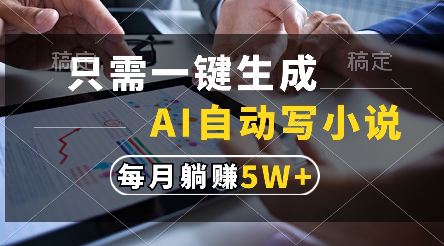 只需一键生成，AI自动写小说，每月躺赚5w+-副业网