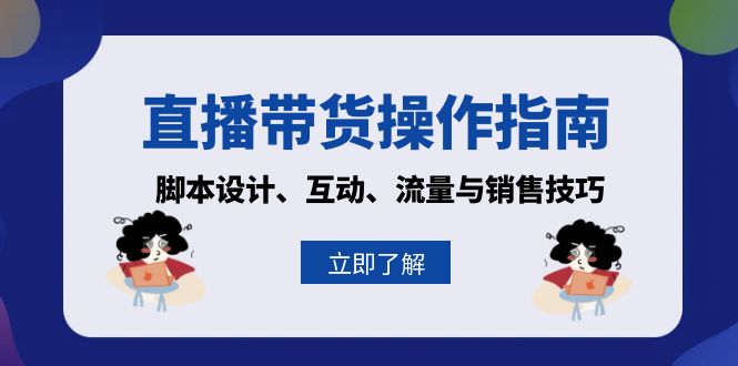 直播带货操作指南：脚本设计、互动、流量与销售技巧-副业网