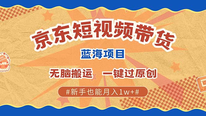 最新京东短视频蓝海带货项目，无需剪辑无脑搬运，一键过原创，有手就能…-副业网