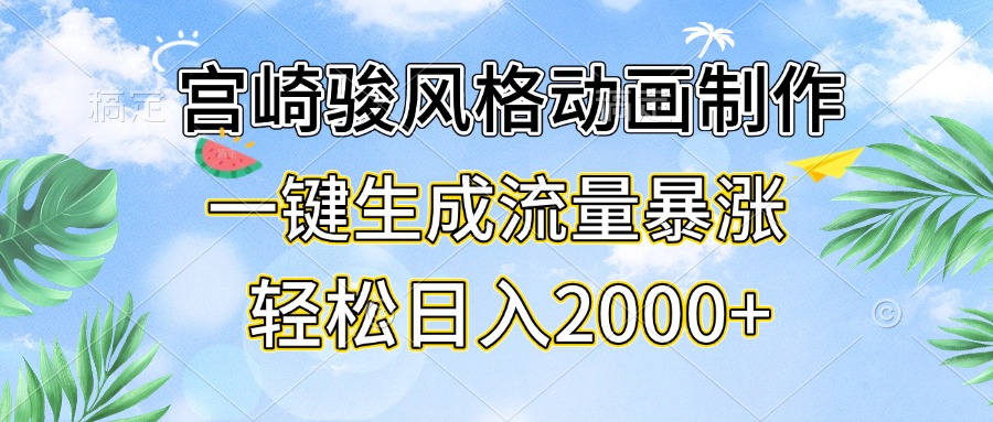 宫崎骏风格动画制作，一键生成流量暴涨，轻松日入2000+-副业网