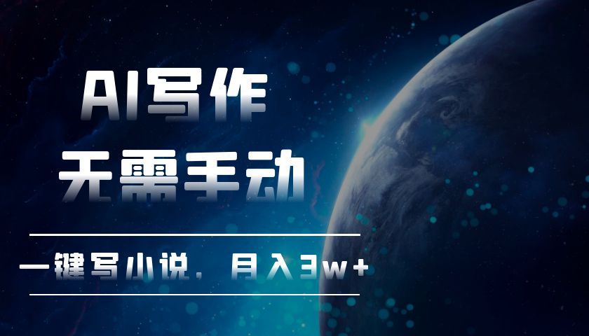 AI写作，无需手动，一键写小说，月入3w+-副业网