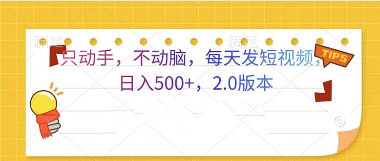 只动手，不动脑，每天发发视频日入500+  2.0版本-副业网