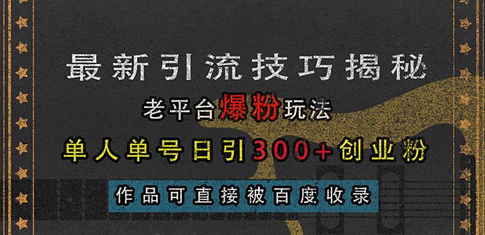 最新引流技巧揭秘，老平台爆粉玩法，单人单号日引300+创业粉，作品可直…-副业网