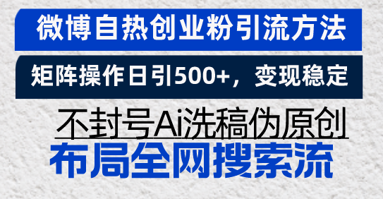 微博自热创业粉引流方法，矩阵操作日引500+，变现稳定，不封号Ai洗稿伪…-副业网