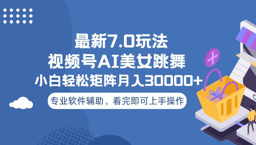 视频号最新7.0玩法，当天起号小白也能轻松月入30000+-副业网