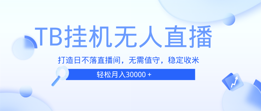 TB无人直播，打造日不落直播间，无需真人出镜，无需值守，打造日不落直…-副业网