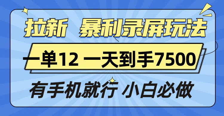 拉新暴利录屏玩法，一单12块，一天到手7500，有手机就行-副业网
