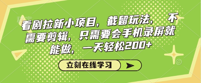 看剧拉新小项目，截留玩法， 不需要剪辑，只需要会手机录屏就能做，一天轻松200+-副业网