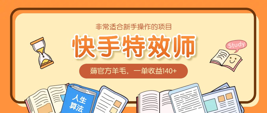 非常适合新手操作的项目：快手特效师，薅官方羊毛，一单收益140+-副业网
