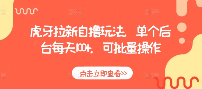 虎牙拉新自撸玩法，单个后台每天100+，可批量操作-副业网