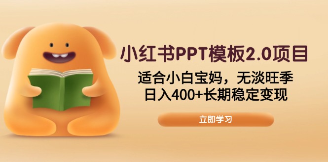 小红书PPT模板2.0项目，适合小白宝妈，无淡旺季，日入400+长期稳定变现-副业网