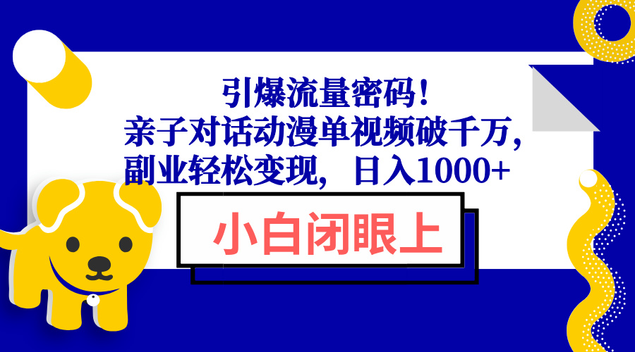 引爆流量密码！亲子对话动漫单视频破千万，副业轻松变现，日入1000+-副业网