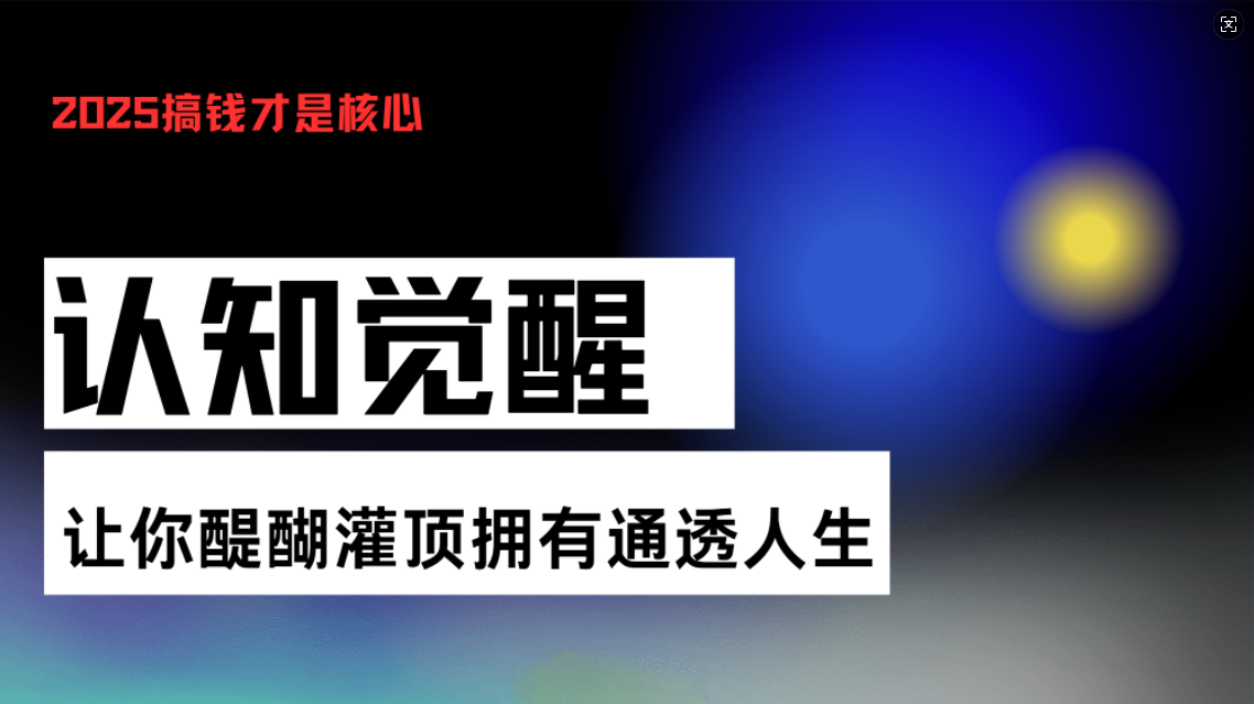 认知觉醒，让你醍醐灌顶拥有通透人生，掌握强大的秘密！觉醒开悟课-副业网